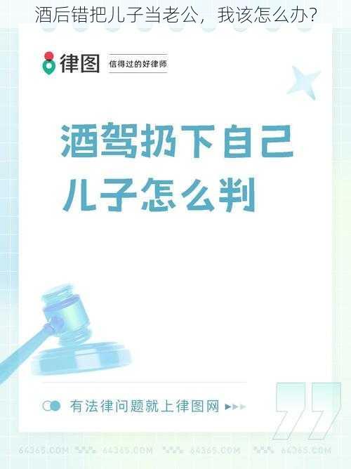 酒后错把儿子当老公，我该怎么办？