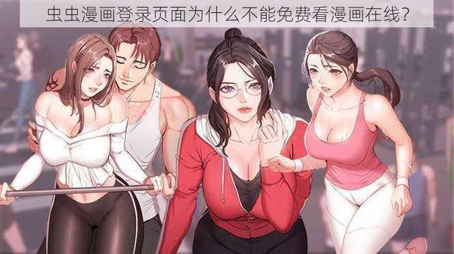 虫虫漫画登录页面为什么不能免费看漫画在线？