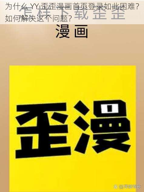 为什么 YY 歪歪漫画首页登录如此困难？如何解决这个问题？