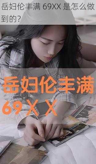 岳妇伦丰满 69XX 是怎么做到的？