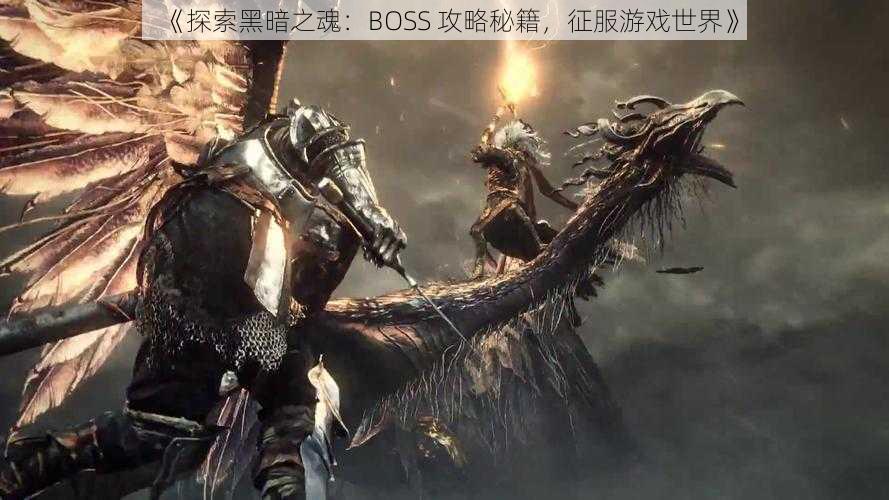 《探索黑暗之魂：BOSS 攻略秘籍，征服游戏世界》