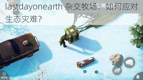 lastdayonearth 杂交牧场：如何应对生态灾难？