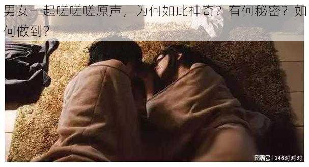 男女一起嗟嗟嗟原声，为何如此神奇？有何秘密？如何做到？