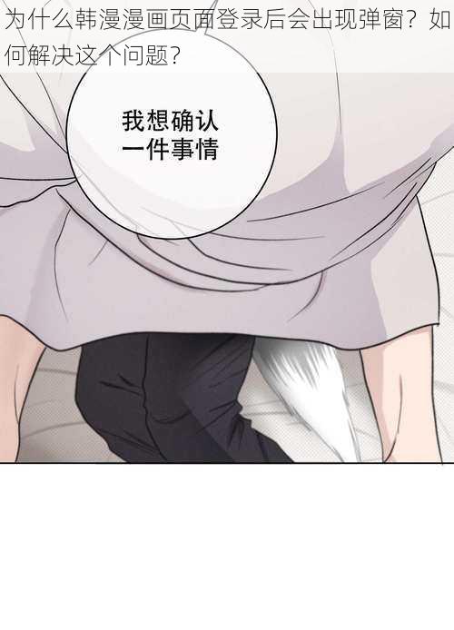 为什么韩漫漫画页面登录后会出现弹窗？如何解决这个问题？