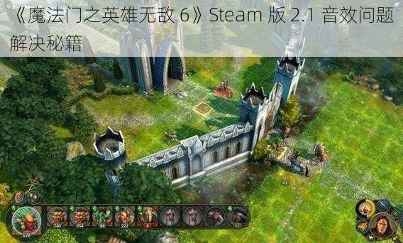 《魔法门之英雄无敌 6》Steam 版 2.1 音效问题解决秘籍