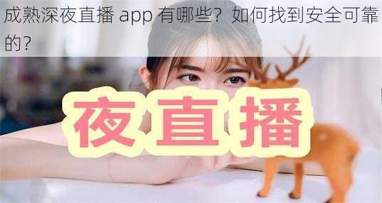 成熟深夜直播 app 有哪些？如何找到安全可靠的？