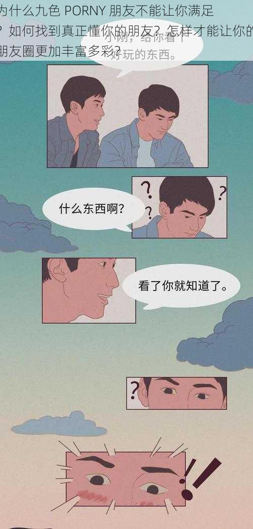 为什么九色 PORNY 朋友不能让你满足？如何找到真正懂你的朋友？怎样才能让你的朋友圈更加丰富多彩？