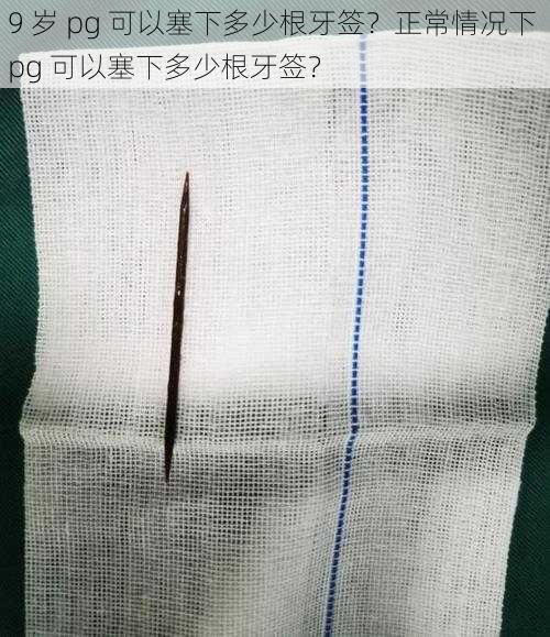 9 岁 pg 可以塞下多少根牙签？正常情况下 pg 可以塞下多少根牙签？