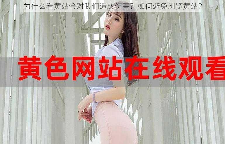 为什么看黄站会对我们造成伤害？如何避免浏览黄站？