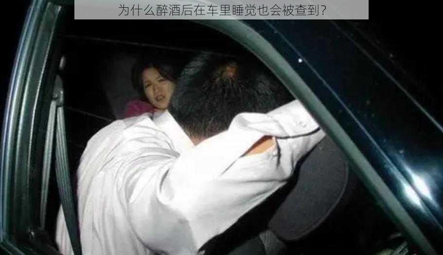 为什么醉酒后在车里睡觉也会被查到？