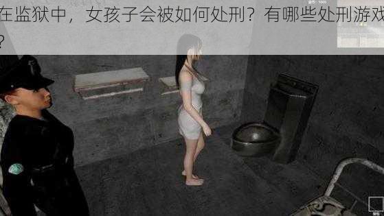 在监狱中，女孩子会被如何处刑？有哪些处刑游戏？