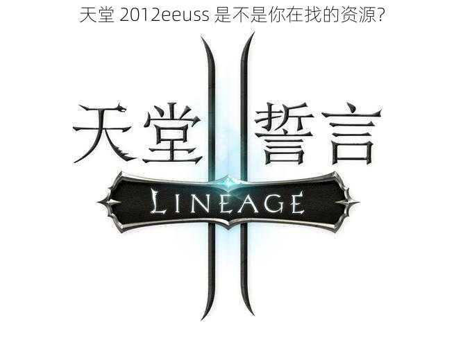 天堂 2012eeuss 是不是你在找的资源？