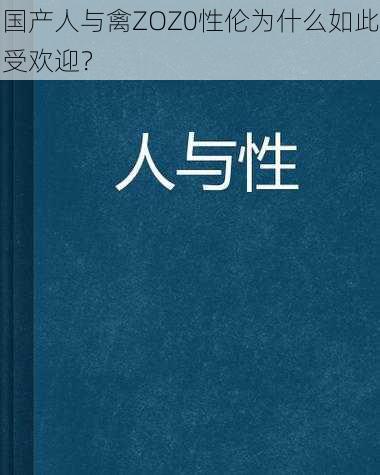 国产人与禽ZOZ0性伦为什么如此受欢迎？