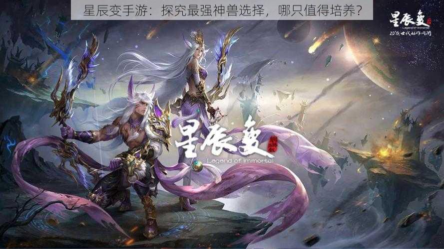 星辰变手游：探究最强神兽选择，哪只值得培养？