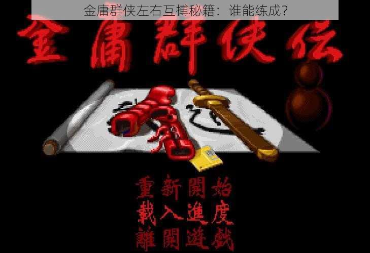 金庸群侠左右互搏秘籍：谁能练成？