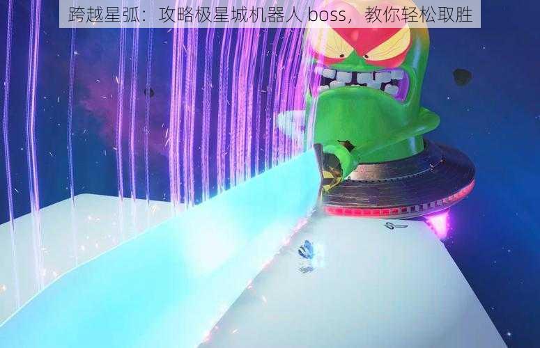 跨越星弧：攻略极星城机器人 boss，教你轻松取胜