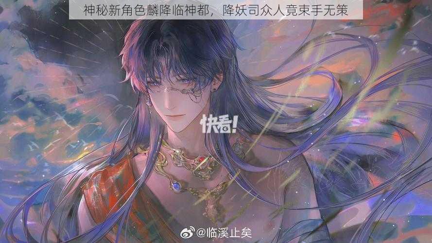 神秘新角色麟降临神都，降妖司众人竟束手无策