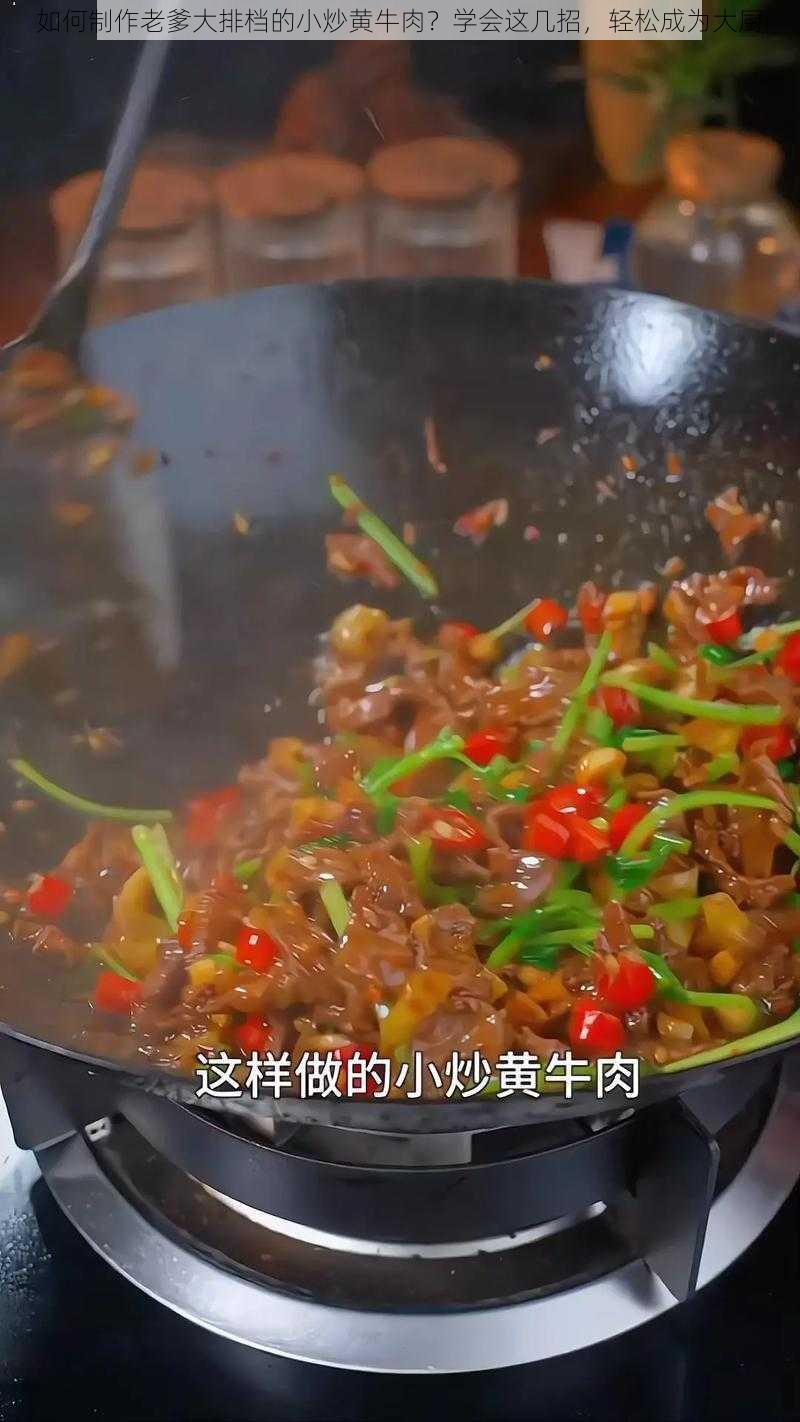 如何制作老爹大排档的小炒黄牛肉？学会这几招，轻松成为大厨