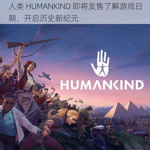 人类 HUMANKIND 即将发售了解游戏日期，开启历史新纪元